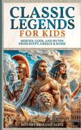 Classic Legends For Kids: Heroes, Gods, And Myths From Rome, Egypt & Greece: 3 books in 1