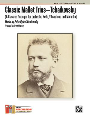 Classic Mallet Trios -- Tchaikovsky: 4 Classics Arranged for Orchestra Bells, Vibraphone, and Marimba - Tchaikovsky, Peter Ilyich (Composer), and Slawson, Brian (Composer)