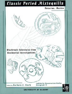 Classic Period Mixtequilla, Veracruz, Mexico: Diachronic Inferences from Residental Navigations - Stark, Barbara L, and Start, Barbara L