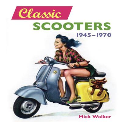 Classic Scooters: 1945-1970 - Walker, Mick