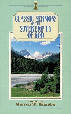 Classic Sermons on the Sovereignty of God - Wiersbe, Warren W, Dr. (Editor)