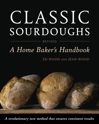 Classic Sourdoughs: A Home Baker's Handbook - Wood, Ed, and Wood, Jean