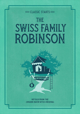 Classic Starts(r) the Swiss Family Robinson - Wyss, Johann David, and Tait, Chris (Abridged by), and Pober, Arthur, Ed (Afterword by)