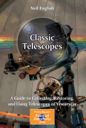 Classic Telescopes: a Guide to Collecting, Restoring, and Using Telescopes of Yesteryear
