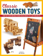 Classic Wooden Toys: Step-By-Step Instructions for 20 Built-To-Last Projects
