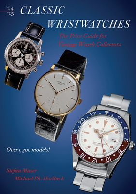 Classic Wristwatches 2014-2015: The Price Guide for Vintage Watch Collectors - Muser, Stefan, and Braun, Peter, and Horlbeck, Michael Ph