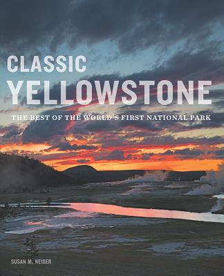 Classic Yellowstone: The Best of the World's First National Park - Neider, Susan M