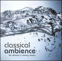 Classical Ambience: The Ultimate in Calming Classics - David K. Jones (cello); David Nolan (violin); Dubravka Tomsic (piano); Ensemble Villa Musica; Gerald Pachinger (clarinet);...