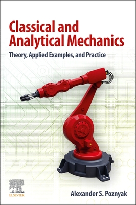 Classical and Analytical Mechanics: Theory, Applied Examples, and Practice - Poznyak, Alexander S