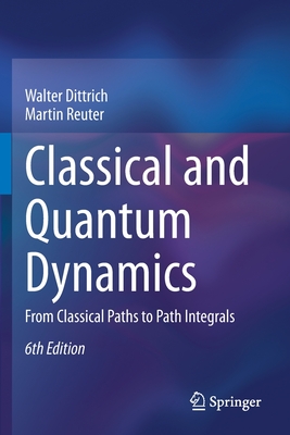 Classical and Quantum Dynamics: From Classical Paths to Path Integrals - Dittrich, Walter, and Reuter, Martin