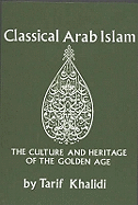Classical Arab Islam: The Culture & Heritage of the Golden Age