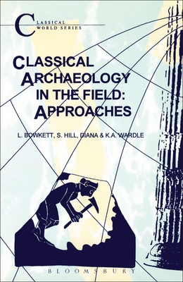 Classical Archaeology in the Field: Approaches - Bowkett, L C, and Hill, S J, and Wardle, Diana