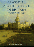 Classical Architecture in Britain: The Heroic Age