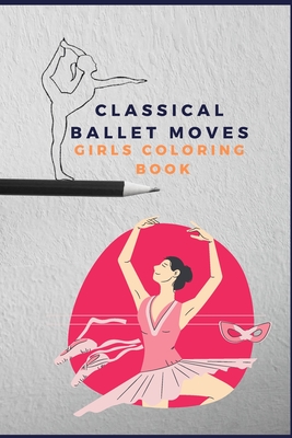 Classical ballet moves girls coloring book: pretty dance moves - Arts, Flowy