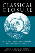 Classical Closure: Reading the End in Greek and Latin Literature - Roberts, Deborah H (Editor), and Dunn, Francis (Editor), and Fowler, Don (Editor)