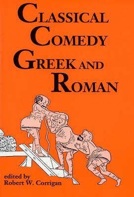 Classical Comedy: Greek and Roman: Six Plays - Corrigan, Robert W