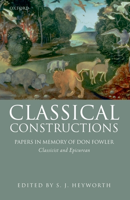 Classical Constructions: Papers in Memory of Don Fowler, Classicist and Epicurean - Heyworth, S J (Editor)