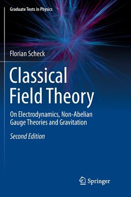 Classical Field Theory: On Electrodynamics, Non-Abelian Gauge Theories and Gravitation - Scheck, Florian