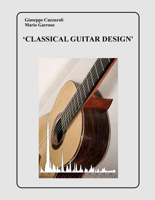 Classical Guitar Design - Garrone, Mario, and Cuzzucoli, Giuseppe