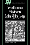 Classical Humanism and Republicanism in English Political Thought, 1570-1640