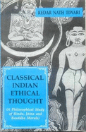 Classical Indian Ethical Thought: A Philosophical Study of Hindu, Jaina, and Buddhist Morals - Tiwari, Kedar Nath