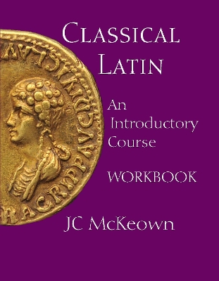 Classical Latin: An Introductory Course Workbook - McKeown, JC