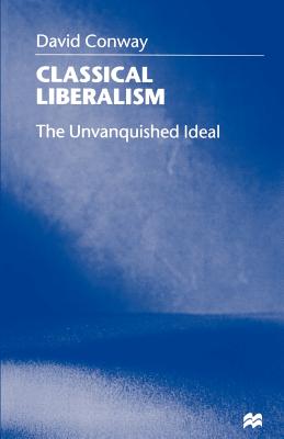 Classical Liberalism: The Unvanquished Ideal - Conway, D