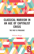 Classical Marxism in an Age of Capitalist Crisis: The Past is Prologue