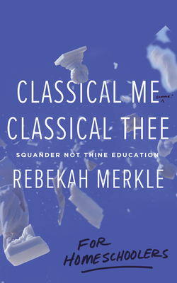 Classical Me, Classical Thee ... for Homeschoolers - Merkle, Rebekah