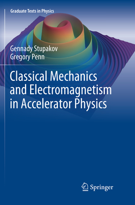 Classical Mechanics and Electromagnetism in Accelerator Physics - Stupakov, Gennady, and Penn, Gregory