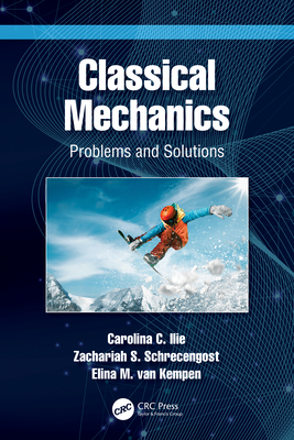 Classical Mechanics: Problems and Solutions - Ilie, Carolina C, and Schrecengost, Zachariah S, and Van Kempen, Elina M