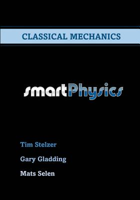 Classical Mechanics - Gladding, Gary, Professor, and Selen, Mats, Professor, and Steltzer, Tim