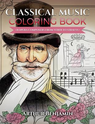 Classical Music Coloring Book: 8 Opera Composers from Verdi to Strauss - Benjamin, Arthur, Ph.D.