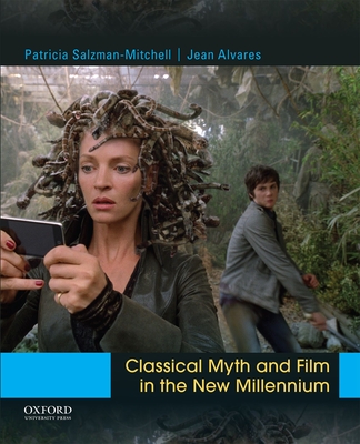 Classical Myth and Film in the New Millennium - Salzman-Mitchell, Patricia, and Alvares, Jean