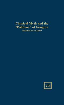 Classical Myth and the Polifemo of G?ngora - Lehrer, Melinda Eve