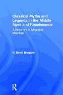 Classical Myths and Legends in the Middle Ages and Renaissance: A Dictionary of Allegorical Meanings