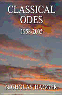 Classical Odes, 1994-2005: Poems on England, Europe and a Global Theme, and of Everyday Life in the One - Hagger, Nicholas