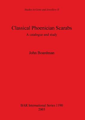Classical Phoenician Scarabs: A catalogue and study - Boardman, John