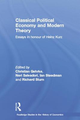 Classical Political Economy and Modern Theory: Essays in Honour of Heinz Kurz - Salvadori, Neri (Editor), and Gehrke, Christian (Editor), and Steedman, Ian (Editor)