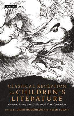 Classical Reception and Children's Literature: Greece, Rome and Childhood Transformation - Hodkinson, Owen (Editor), and Lovatt, Helen (Editor)