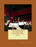 Classical Sheet Music for Oboe with Oboe & Piano Duets Book 1: Ten Easy Classical Sheet Music Pieces for Solo Oboe & Oboe/Piano Duets
