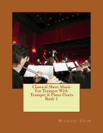 Classical Sheet Music for Trumpet with Trumpet & Piano Duets Book 1: Ten Easy Classical Sheet Music Pieces for Solo Trumpet & Trumpet/Piano Duets