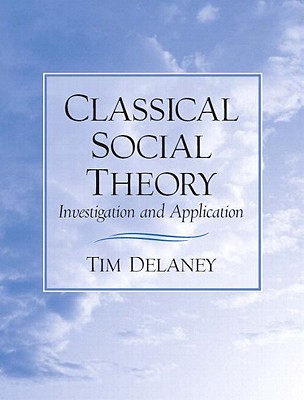 Classical Social Theory: Investigation and Application - Delaney, Tim