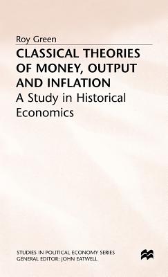 Classical Theories of Money, Output and Inflation: A Study in Historical Economics - Green, Roy