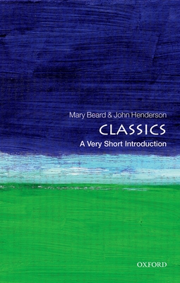 Classics: A Very Short Introduction - Beard, Mary, and Henderson, John