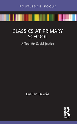 Classics at Primary School: A Tool for Social Justice - Bracke, Evelien