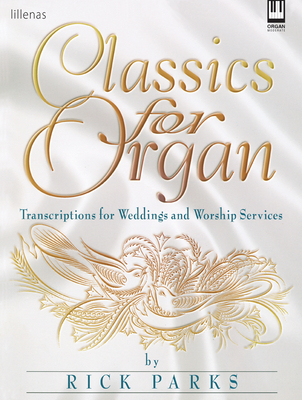 Classics for Organ: Transcriptions for Weddings and Worship Services - Parks, Rick (Composer)