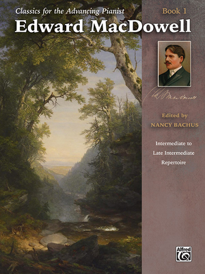Classics for the Advancing Pianist -- Edward Macdowell, Bk 1: Intermediate to Late Intermediate Repertoire - MacDowell, Edward (Composer), and Bachus, Nancy (Composer)