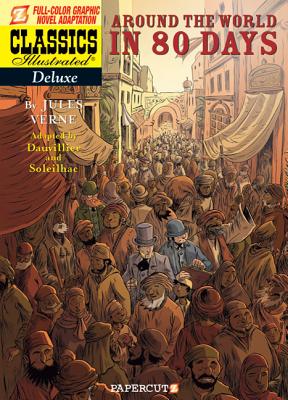 Classics Illustrated Deluxe #7: Around the World in 80 Days - Verne, Jules, and Dauvillier, Loic (Adapted by)