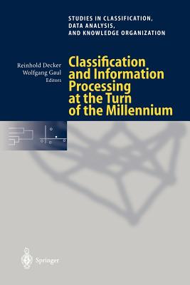 Classification and Information Processing at the Turn of the Millennium: Proceedings of the 23rd Annual Conference of the Gesellschaft Fr Klassifikation E.V., University of Bielefeld, March 10-12, 1999 - Decker, Reinhold (Editor), and Gaul, Wolfgang A (Editor)